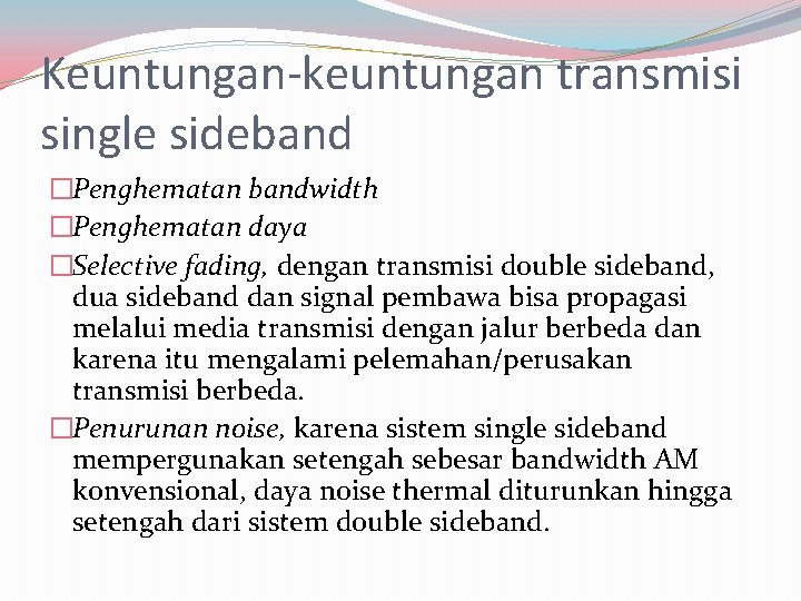 Keuntungan-keuntungan transmisi single sideband �Penghematan bandwidth �Penghematan daya �Selective fading, dengan transmisi double sideband,