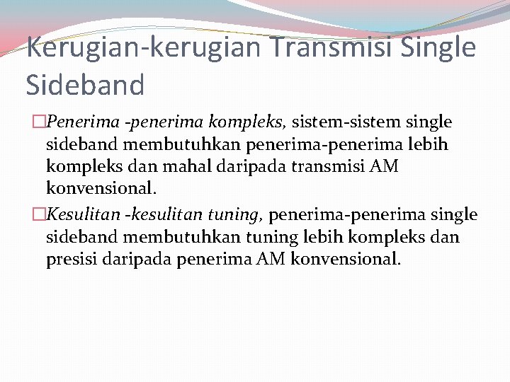 Kerugian-kerugian Transmisi Single Sideband �Penerima -penerima kompleks, sistem-sistem single sideband membutuhkan penerima-penerima lebih kompleks