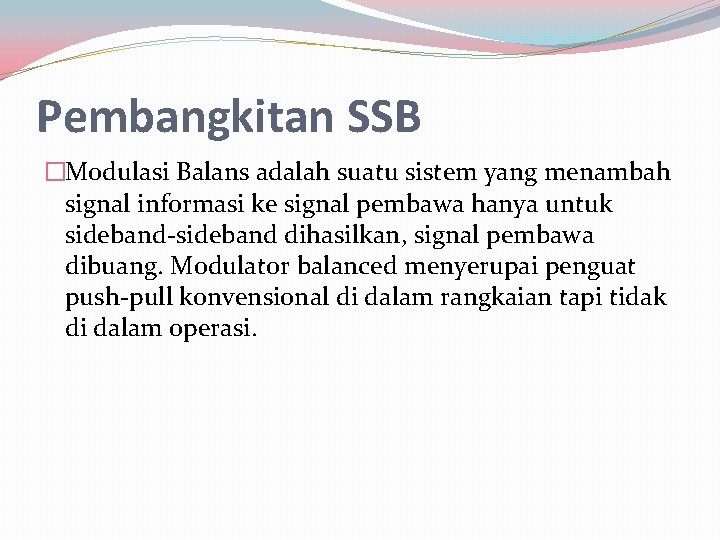 Pembangkitan SSB �Modulasi Balans adalah suatu sistem yang menambah signal informasi ke signal pembawa
