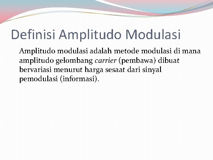 Definisi Amplitudo Modulasi Amplitudo modulasi adalah metode modulasi di mana amplitudo gelombang carrier (pembawa)