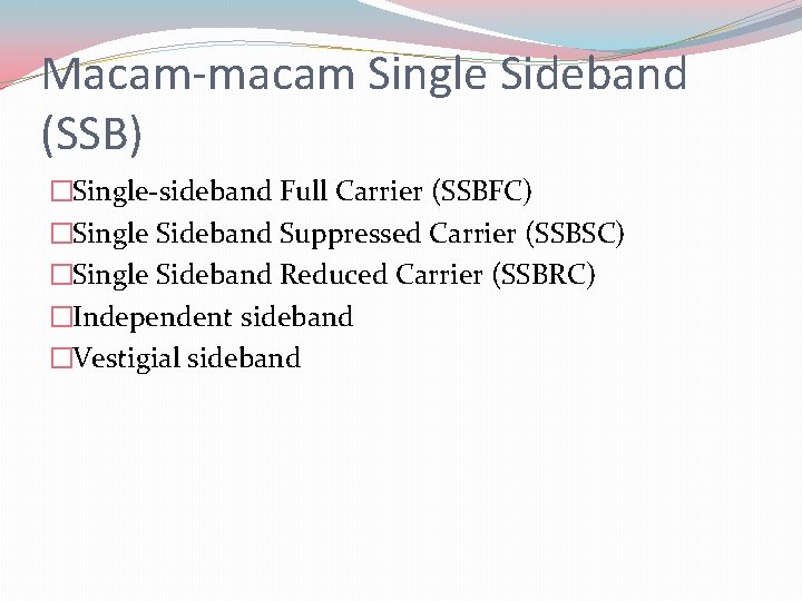 Macam-macam Single Sideband (SSB) �Single-sideband Full Carrier (SSBFC) �Single Sideband Suppressed Carrier (SSBSC) �Single