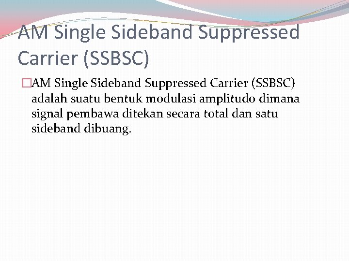 AM Single Sideband Suppressed Carrier (SSBSC) �AM Single Sideband Suppressed Carrier (SSBSC) adalah suatu