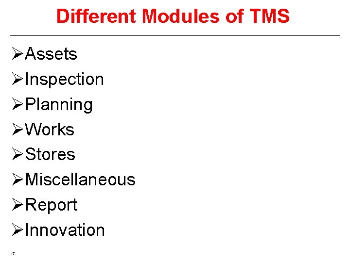 Different Modules of TMS ØAssets ØInspection ØPlanning ØWorks ØStores ØMiscellaneous ØReport ØInnovation 17 