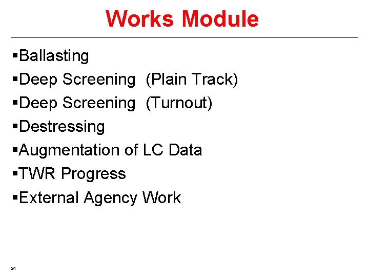 Works Module §Ballasting §Deep Screening (Plain Track) §Deep Screening (Turnout) §Destressing §Augmentation of LC