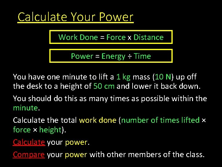 Calculate Your Power Work Done = Force x Distance Power = Energy ÷ Time