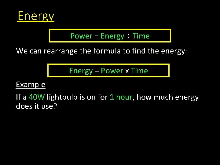 Energy Power = Energy ÷ Time We can rearrange the formula to find the