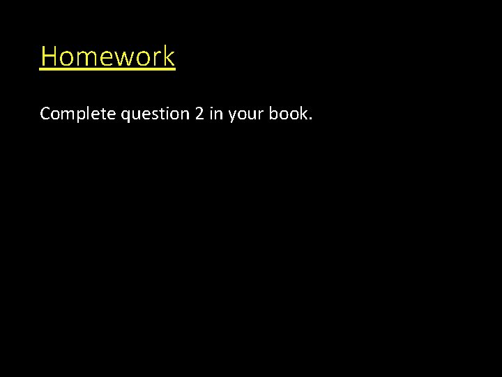Homework Complete question 2 in your book. 
