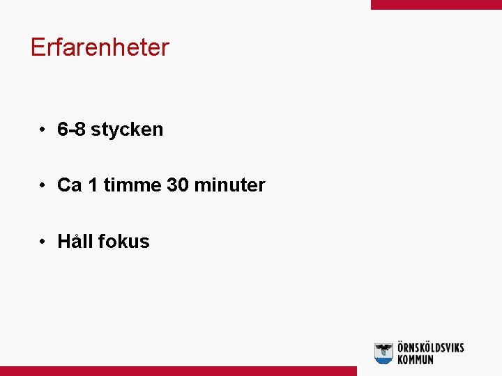 Erfarenheter • 6 -8 stycken • Ca 1 timme 30 minuter • Håll fokus