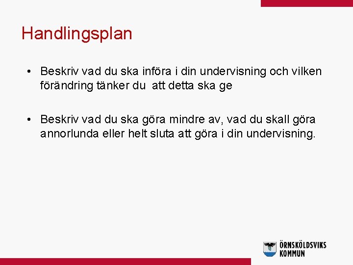 Handlingsplan • Beskriv vad du ska införa i din undervisning och vilken förändring tänker