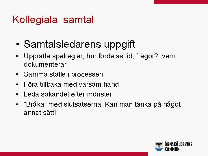 Kollegiala samtal • Samtalsledarens uppgift • Upprätta spelregler, hur fördelas tid, frågor? , vem