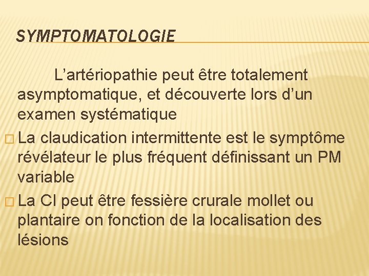 SYMPTOMATOLOGIE L’artériopathie peut être totalement asymptomatique, et découverte lors d’un examen systématique � La