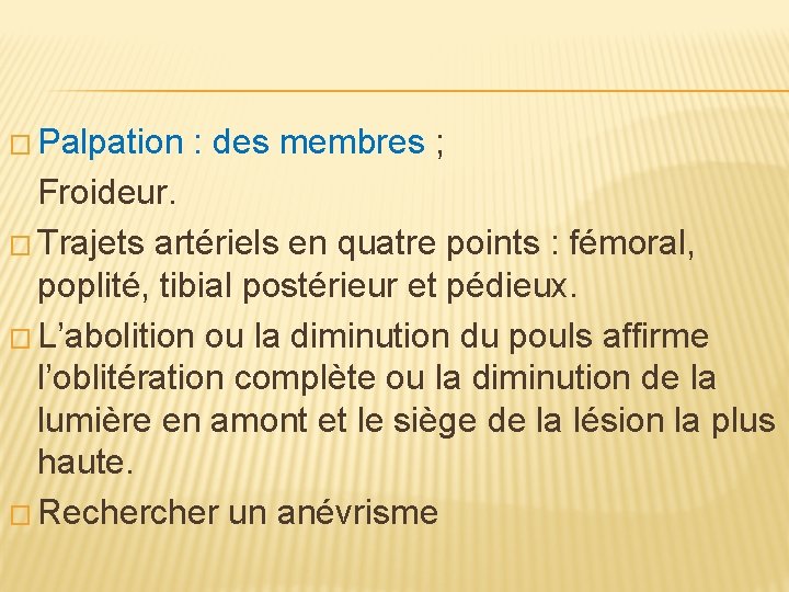 � Palpation : des membres ; Froideur. � Trajets artériels en quatre points :