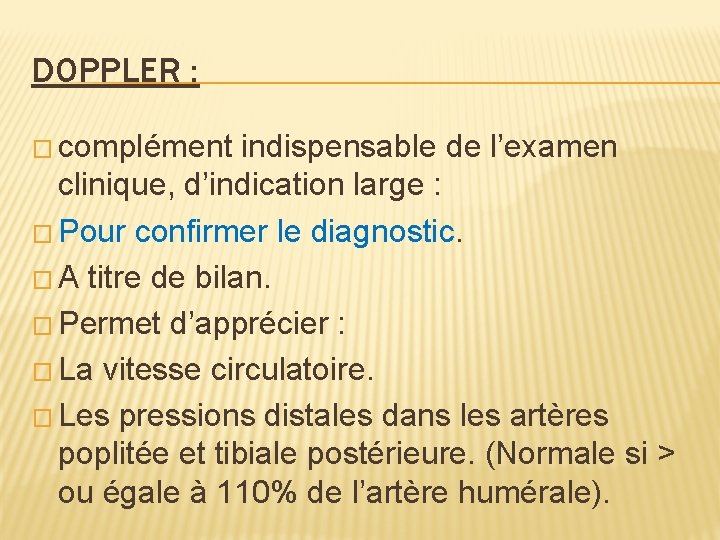 DOPPLER : � complément indispensable de l’examen clinique, d’indication large : � Pour confirmer