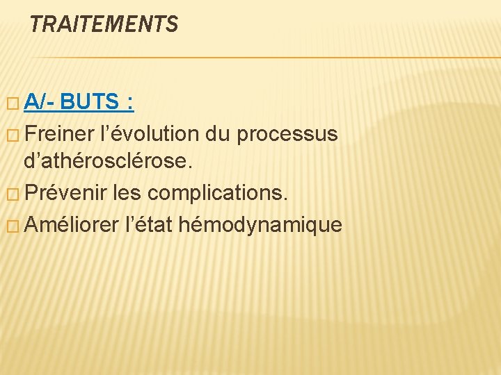 TRAITEMENTS � A/- BUTS : � Freiner l’évolution du processus d’athérosclérose. � Prévenir les