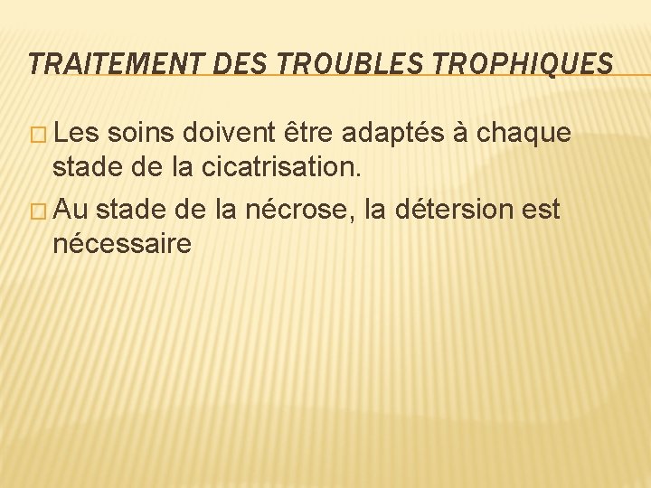 TRAITEMENT DES TROUBLES TROPHIQUES � Les soins doivent être adaptés à chaque stade de