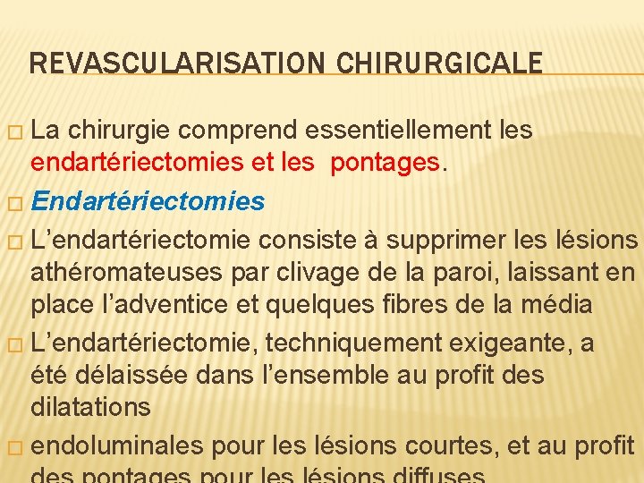 REVASCULARISATION CHIRURGICALE � La chirurgie comprend essentiellement les endartériectomies et les pontages. � Endartériectomies