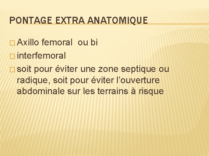 PONTAGE EXTRA ANATOMIQUE � Axillo femoral ou bi � interfemoral � soit pour éviter
