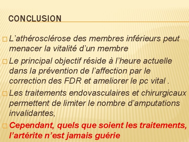 CONCLUSION � L’athérosclérose des membres inférieurs peut menacer la vitalité d’un membre � Le