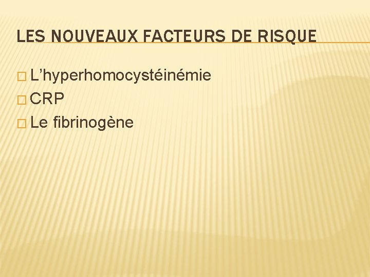 LES NOUVEAUX FACTEURS DE RISQUE � L’hyperhomocystéinémie � CRP � Le fibrinogène 