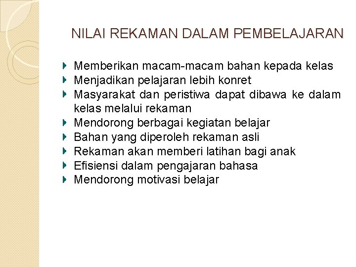 NILAI REKAMAN DALAM PEMBELAJARAN Memberikan macam-macam bahan kepada kelas Menjadikan pelajaran lebih konret Masyarakat