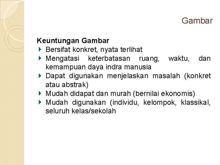 Gambar Keuntungan Gambar Bersifat konkret, nyata terlihat Mengatasi keterbatasan ruang, waktu, dan kemampuan daya