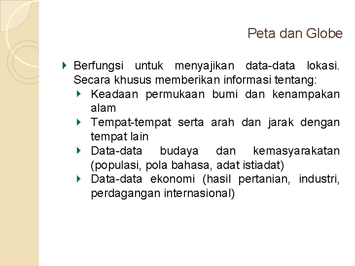 Peta dan Globe Berfungsi untuk menyajikan data-data lokasi. Secara khusus memberikan informasi tentang: Keadaan