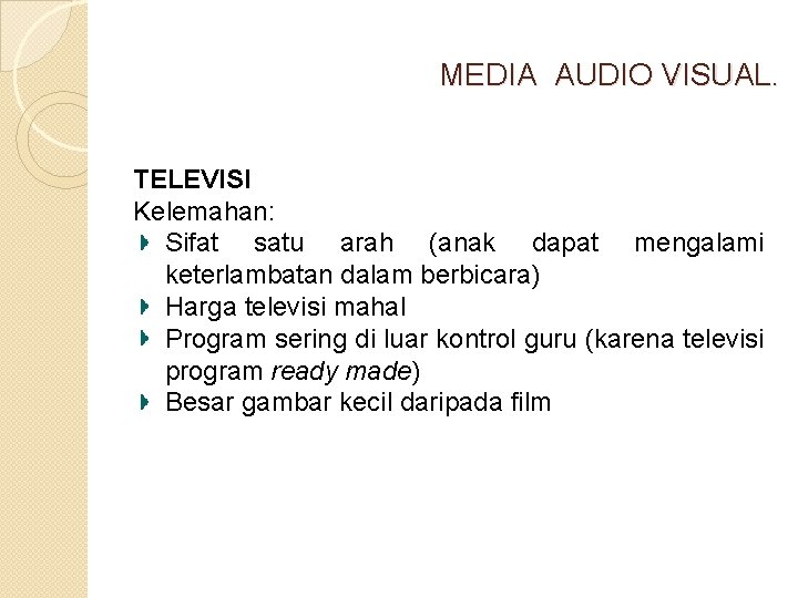 MEDIA AUDIO VISUAL. TELEVISI Kelemahan: Sifat satu arah (anak dapat mengalami keterlambatan dalam berbicara)