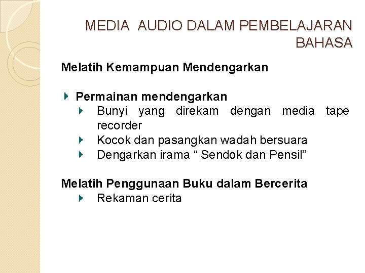 MEDIA AUDIO DALAM PEMBELAJARAN BAHASA Melatih Kemampuan Mendengarkan Permainan mendengarkan Bunyi yang direkam dengan