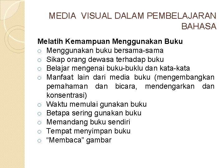 MEDIA VISUAL DALAM PEMBELAJARAN BAHASA Melatih Kemampuan Menggunakan Buku o Menggunakan buku bersama-sama o