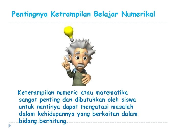 Pentingnya Ketrampilan Belajar Numerikal Keterampilan numeric atau matematika sangat penting dan dibutuhkan oleh siswa Pentingnya Ketrampilan Belajar Numerikal Keterampilan numeric atau matematika sangat penting dan dibutuhkan oleh siswa