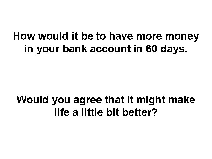 How would it be to have more money in your bank account in 60