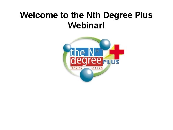 Welcome to the Nth Degree Plus Webinar! 