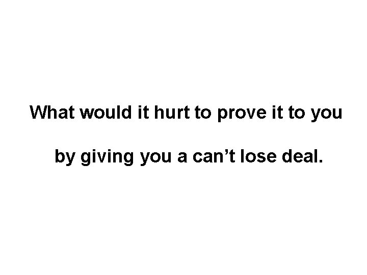 What would it hurt to prove it to you by giving you a can’t