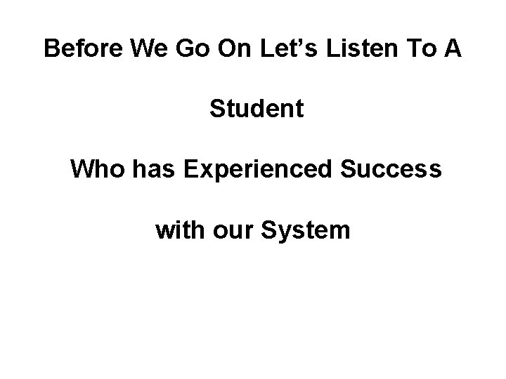 Before We Go On Let’s Listen To A Student Who has Experienced Success with