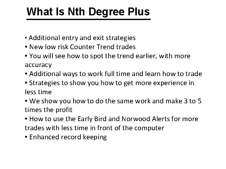 What Is Nth Degree Plus • Additional entry and exit strategies • New low