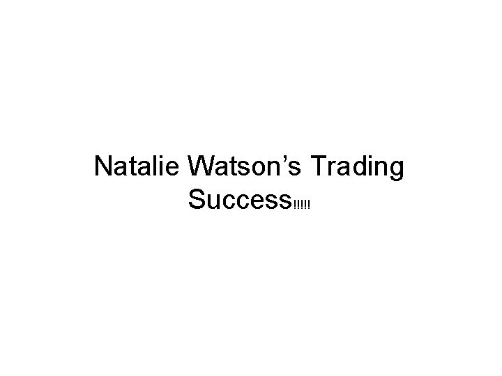 Natalie Watson’s Trading Success!!!!! 
