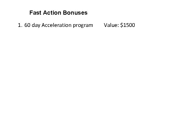 Fast Action Bonuses 1. 60 day Acceleration program Value: $1500 