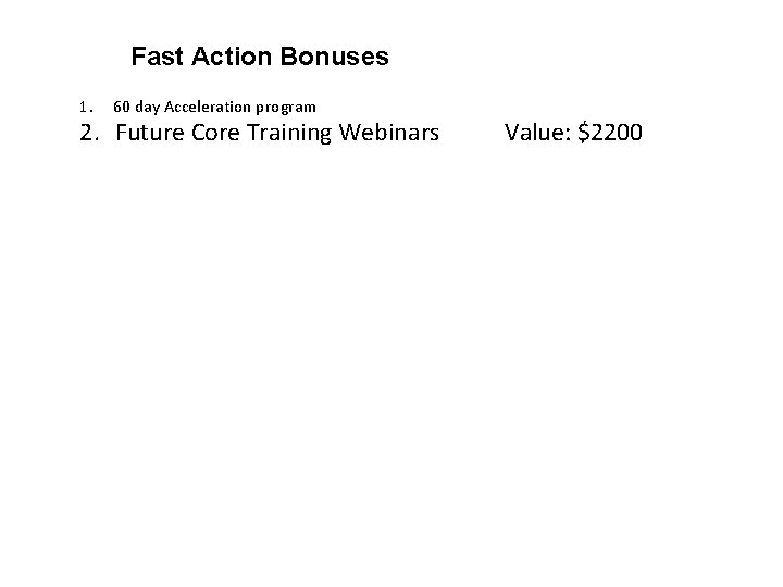 Fast Action Bonuses 1. 60 day Acceleration program 2. Future Core Training Webinars Value: