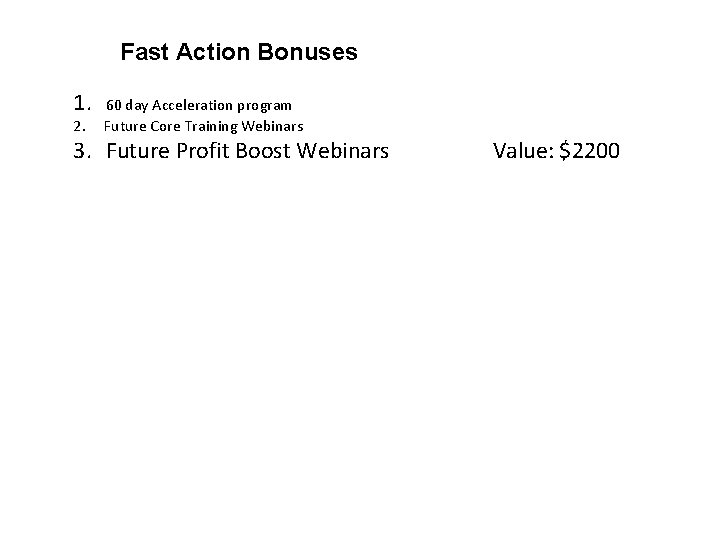 Fast Action Bonuses 1. 60 day Acceleration program 2. Future Core Training Webinars 3.