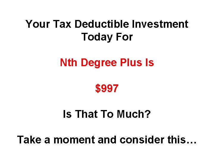 Your Tax Deductible Investment Today For Nth Degree Plus Is $997 Is That To