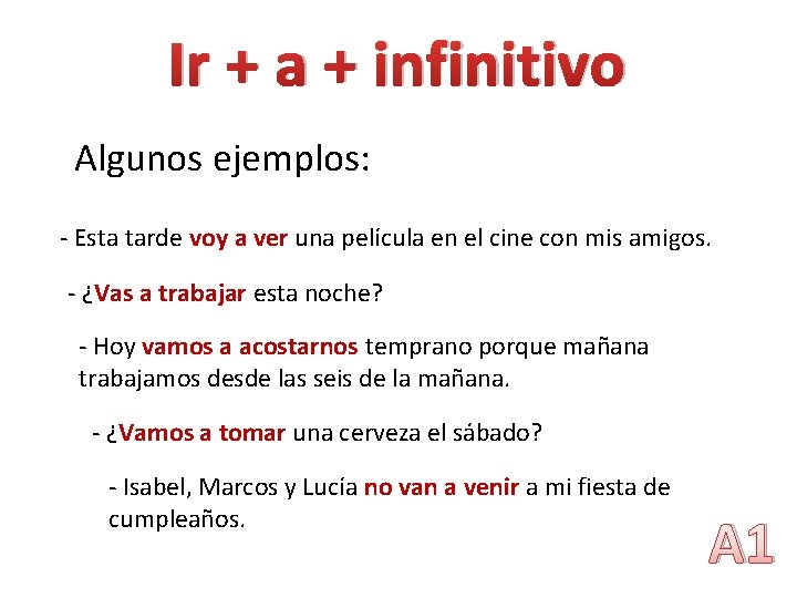 Ir + a + infinitivo Algunos ejemplos: - Esta tarde voy a ver una Ir + a + infinitivo Algunos ejemplos: - Esta tarde voy a ver una
