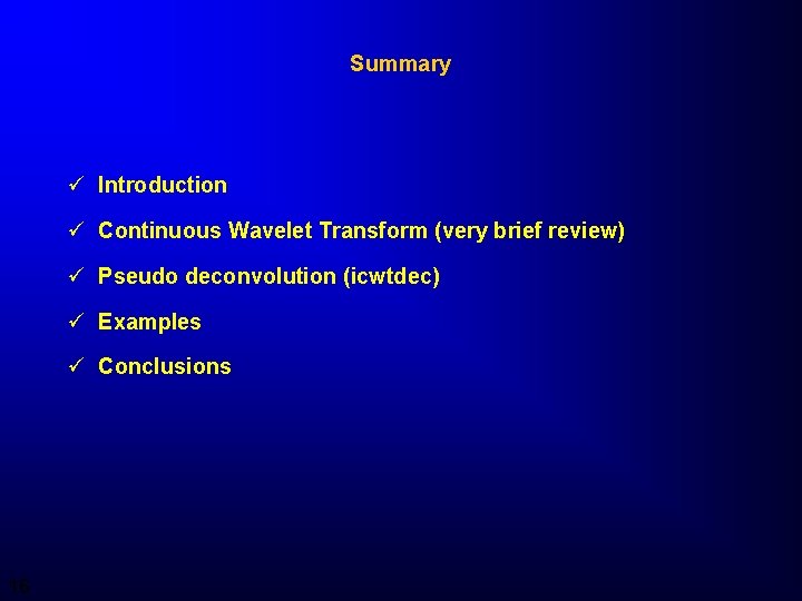 Summary ü Introduction ü Continuous Wavelet Transform (very brief review) ü Pseudo deconvolution (icwtdec)
