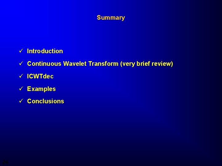 Summary ü Introduction ü Continuous Wavelet Transform (very brief review) ü ICWTdec ü Examples