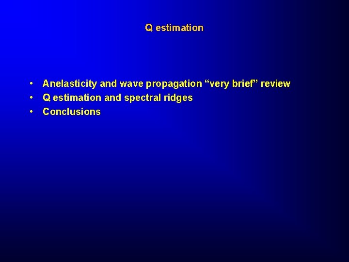 Q estimation • Anelasticity and wave propagation “very brief” review • Q estimation and
