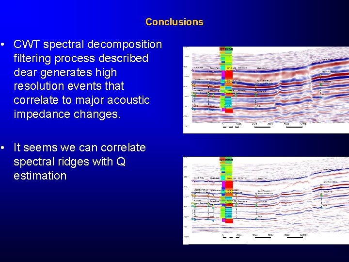 Conclusions • CWT spectral decomposition filtering process described dear generates high resolution events that