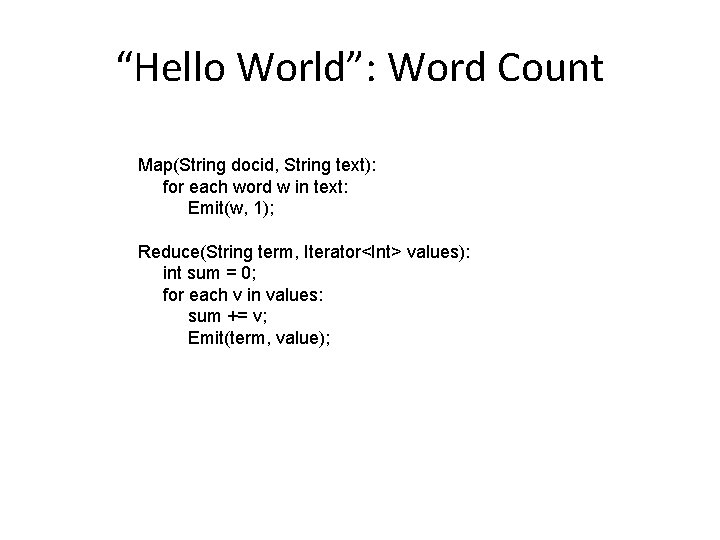“Hello World”: Word Count Map(String docid, String text): for each word w in text: “Hello World”: Word Count Map(String docid, String text): for each word w in text: