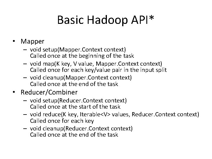 Basic Hadoop API* • Mapper – void setup(Mapper. Context context) Called once at the Basic Hadoop API* • Mapper – void setup(Mapper. Context context) Called once at the