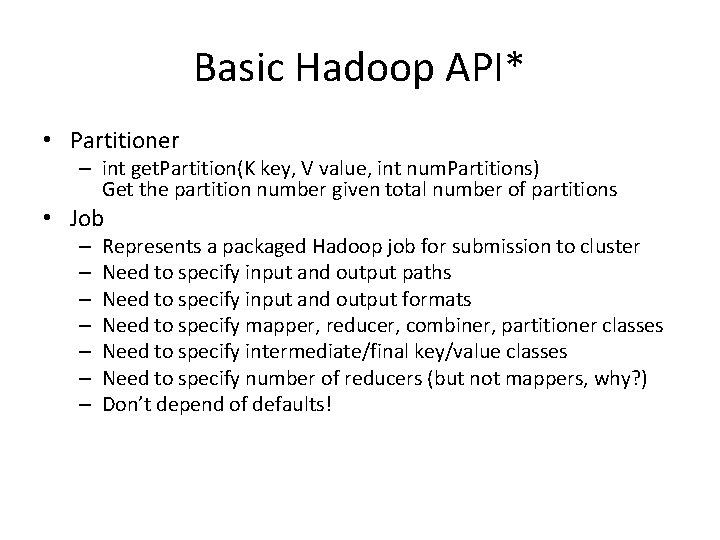 Basic Hadoop API* • Partitioner – int get. Partition(K key, V value, int num. Basic Hadoop API* • Partitioner – int get. Partition(K key, V value, int num.
