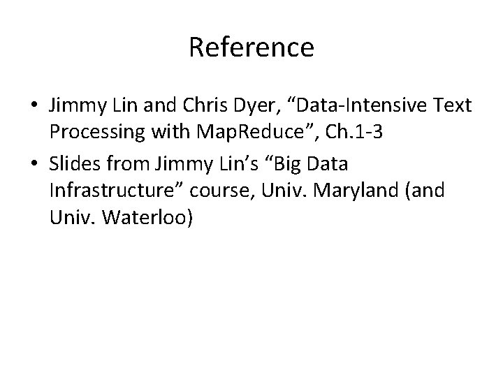 Reference • Jimmy Lin and Chris Dyer, “Data-Intensive Text Processing with Map. Reduce”, Ch. Reference • Jimmy Lin and Chris Dyer, “Data-Intensive Text Processing with Map. Reduce”, Ch.