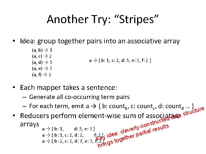 Another Try: “Stripes” • Idea: group together pairs into an associative array (a, b) Another Try: “Stripes” • Idea: group together pairs into an associative array (a, b)
